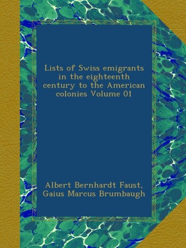 Lists of Swiss emigrants in the eighteenth century to the American colonies Volume 01