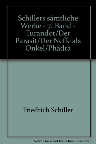 Schillers sÃ¤mtliche Werke - 7. Band - Turandot/Der Parasit/Der Neffe als Onkel/PhÃ¤dra