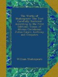 The Works of Shakespeare: The Text Carefully Restored According to the First Editions: Timon of Athens; Coriolanus; Julius CÃ¦ser; Anthony and Cleopatra