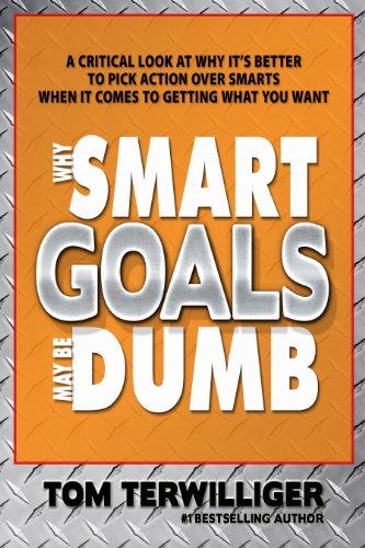 Why Smart Goals May Be Dumb: A Critical Look at Why it's Better to Pick ACTION Over SMARTS When it Comes to Goal Setting