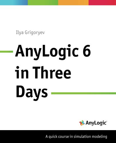 AnyLogic 6 in Three Days: A Quick Course in Simulation Modeling
