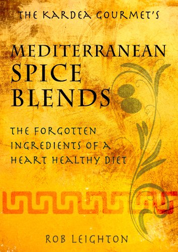 Mediterranean Spice Blends: The Forgotten Ingredients of a Heart Healthy Diet (The Kardea Gourmet)