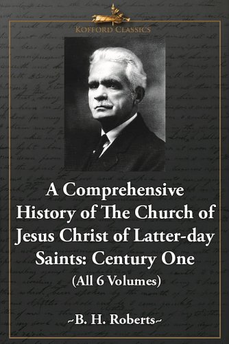 A Comprehensive History of the Church of Jesus Christ of Latter-day Saints: Century One (All 6 Volumes)