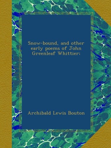 Snow-bound, and other early poems of John Greenleaf Whittier;