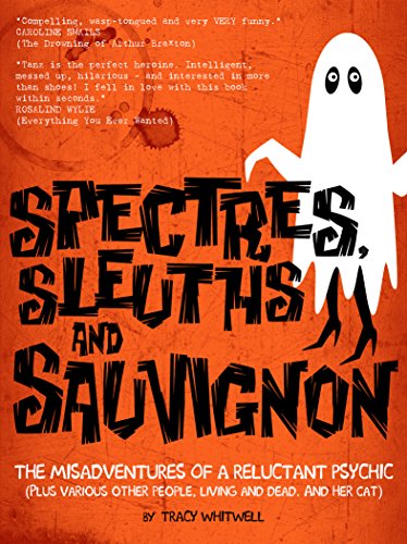 SPECTRES, SLEUTHS AND SAUVIGNON - THE MISADVENTURES OF A RELUCTANT PSYCHIC (Plus various other people, living and dead. And her cat)