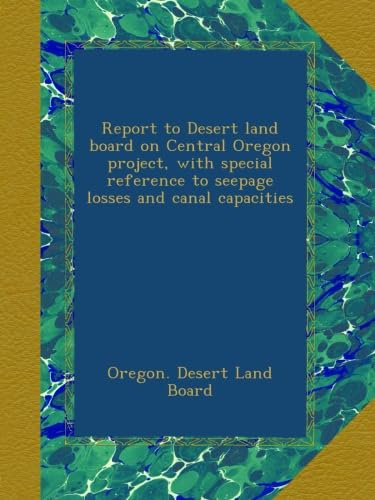 Report to Desert land board on Central Oregon project, with special reference to seepage losses and canal capacities