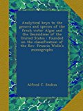 Analytical keys to the genera and species of the fresh water Algae and the Desmidieae of the United States : founded on the classification of the Rev. Francis Wolle's monographs