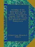 Genealogy of the descendants of John Kirk. Born 1660, at Alfreton, in Derbyshire, England. Died 1705, in Darby Township, Chester (now Delaware) County, Pennsylvania