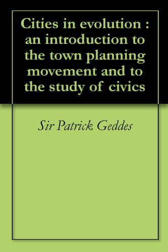 Cities in evolution : an introduction to the town planning movement and to the study of civics