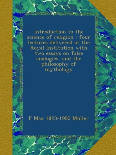 Introduction to the science of religion : four lectures delivered at the Royal Institution with two essays on false analogies, and the philosophy of mythology