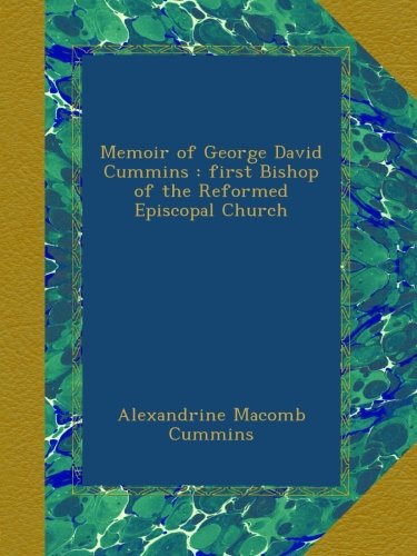 Memoir of George David Cummins : first Bishop of the Reformed Episcopal Church