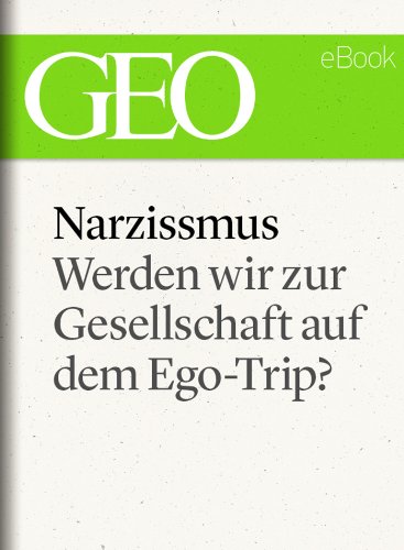 Narzissmus: Werden wir zur Gesellschaft auf dem Ego-Trip? (GEO eBook Single) (German Edition)