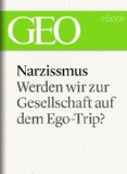 Narzissmus: Werden wir zur Gesellschaft auf dem Ego-Trip? (GEO eBook Single) (German Edition)