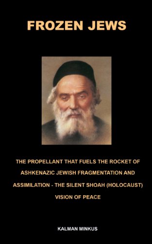 Frozen Jews The Propellant that Fuels the Rocket of Ashkenazic Jewish Fragmentation and Assimilation - The Silent Shoah (Holocaust) Vision of Peace