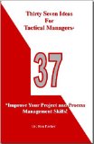 Thirty Seven Ideas For Tactical Managers*: *Improve Your Project and Process Management Skills!