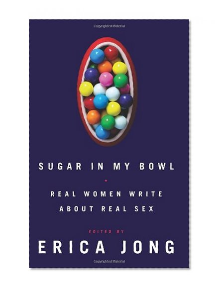 Sugar in My Bowl: Real Women Write About Real Sex
