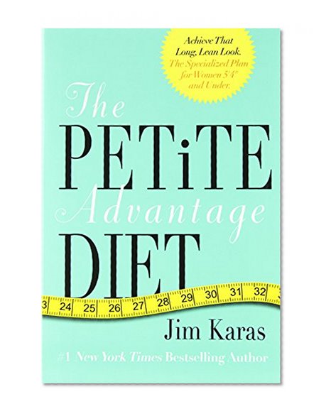 The Petite Advantage Diet: Achieve That Long, Lean Look. The Specialized Plan for Women 5'4" and Under.