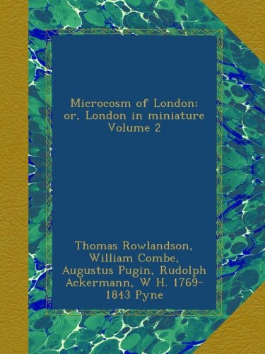 Microcosm of London; or, London in miniature Volume 2