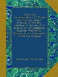Diary and correspondence of Count Axel Fersen, grand-marshal of Sweden, relating to the court of France. Tr. by Katharine Prescott Wormeley. Illustrated with portraits from the original