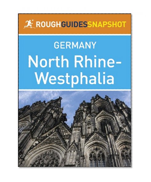North Rhine-Westphalia Rough Guides Snapshot Germany (includes Cologne, BrÃ¼hl, Bonn, The Siebengebirge, Aachen, Wuppertal, DÃ¼sseldorf, Duisburg, Essen, ... Lemgo and MÃ¼nster) (Rough Guide to...)