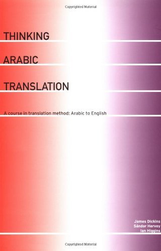 By James Dickins - Thinking Arabic Translation: A Course in Translation Method: Arabic to English