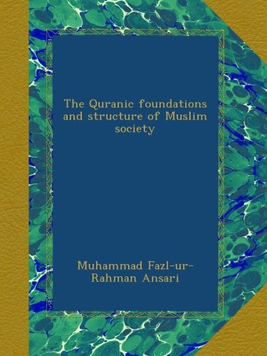 The Quranic foundations and structure of Muslim society