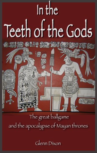 In the Teeth of the Gods: the ball game, the calendar and the apocalypse of Mayan thrones