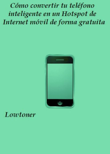 CÃ³mo convertir tu telÃ©fono inteligente en un Hotspot de Internet mÃ³vil de forma gratuita (Spanish Edition)