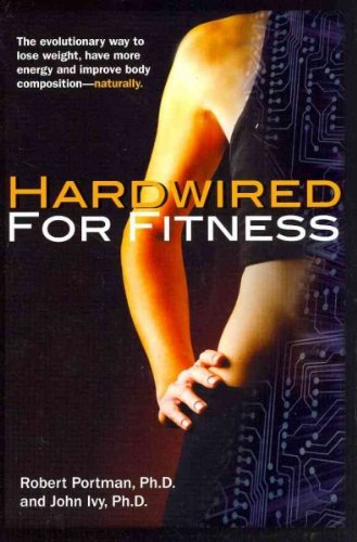 Hardwired for Fitness: The Evolutionary Way to Lose Weight, Have More Energy, and Improve Body Composition Naturally [ Hardwired for Fitness: The Evolutionary Way to Lose Weight, Have More Energy, and Improve Body Composition Naturally by Portman, Robert