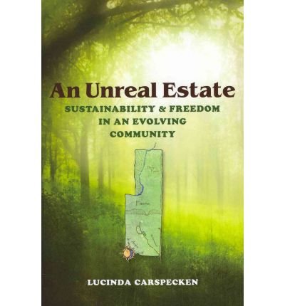 An Unreal Estate: Sustainability and Freedom in an Evolving Community[ AN UNREAL ESTATE: SUSTAINABILITY AND FREEDOM IN AN EVOLVING COMMUNITY ] By Carspecken, Lucinda ( Author )Nov-03-2011 Paperback