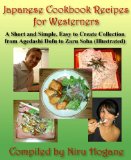 Japanese Cookbook Recipes for Westerners. A Short and Simple, Easy to Create Collection from Agedashi Dofu to Zaru Soba (Illustrated) (Asian Cooking Series 1)