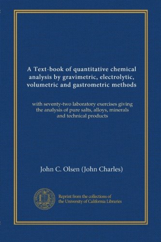 A Text-book of quantitative chemical analysis by gravimetric, electrolytic, volumetric and gastrometric methods: with seventy-two laboratory exercises ... alloys, minerals and technical products