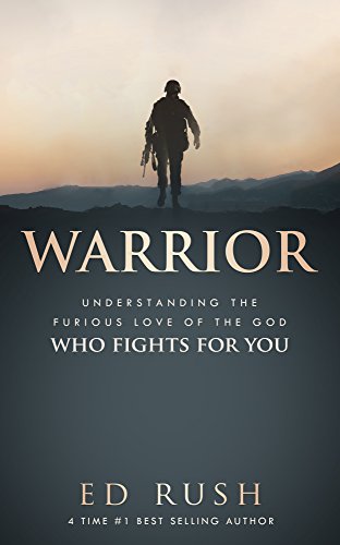 Warrior: Understanding the Furious Love of the God Who Fights for You