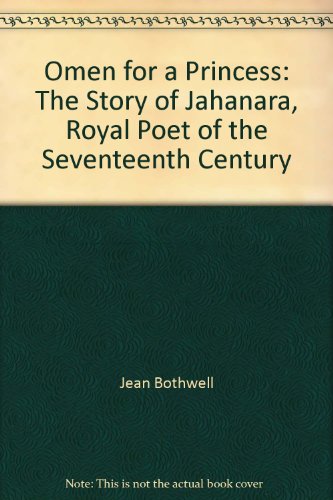OMEN FOR A PRINCESS The Story of Jahanara, Royal Poet of the Seventeenth Century