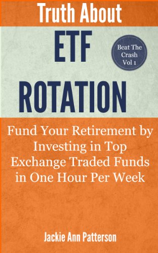 Truth About ETF Rotation - Fund Your Retirement by Investing in Top Exchange Traded Funds in One Hour Per Week (Beat The Crash Book 1)