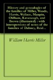 History and genealogies of the families of Miller, Woods, Harris, Wallace, Maupin, Oldham, Kavanaugh, and Brown (illustrated) : with interspersions of notes of the families of Dabney, Reid...