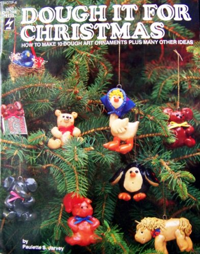 Dough It for Christmas: How to Make 10 Dough Art Ornaments Plus Many Other Ideas