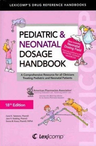 Lexi-Comp's Pediatric & Neonatal Dosage Handbook: A Comprehensive Resource for All Clinicians Treating Pediatric and Neonatal Patients (Pediatric Dosage Handbook) 18th (eighteenth) edition by Taketomo, Carol K., Hodding, Jane Hurlburt, Kraus, Donna M. pub