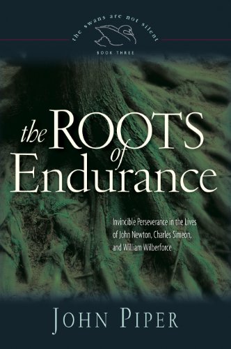 Book Cover The Roots of Endurance: Invincible Perseverance in the Lives of John Newton, Charles Simeon, and William Wilberforce (The Swans Are Not Silent Book 3)