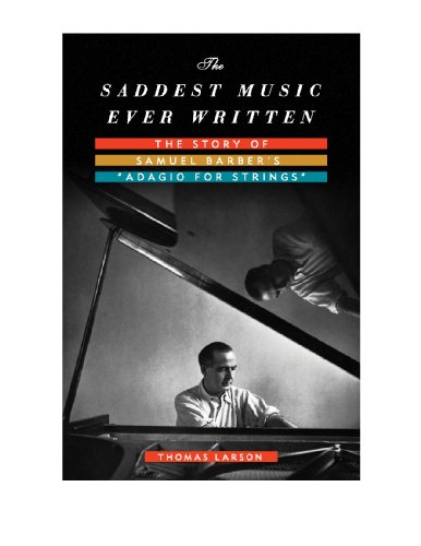 The Saddest Music Ever Written: The Story of Samuel Barber's Adagio for Strings