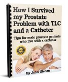 How I Survived Prostrate Cancer Problem With TLC and a Catheter, Tips for Male Prostate Patients who Live with a Catheter