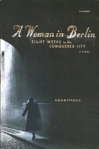 A WOMAN IN BERLIN : Eight Weeks in the Conquered City - A Memoir