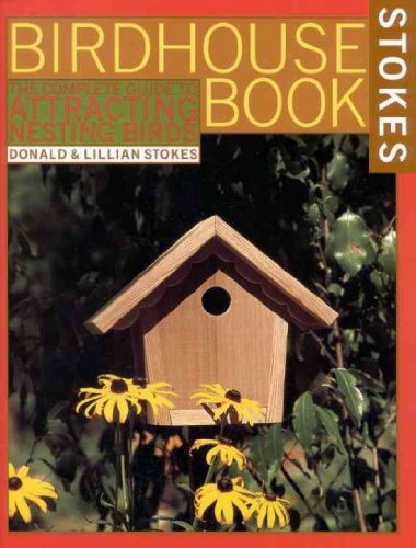 Stokes Birdhouse Book: The Complete Guide to Attracting Nesting Birds Stokes Birdhouse Book