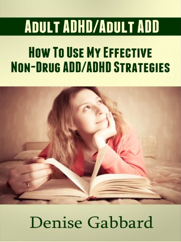 Adult ADHD and Adult ADD (Denise's Story): How To Use My Effective Non-Drug ADD/ADHD Strategies To Success
