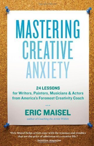 Mastering Creative Anxiety: 24 Lessons for Writers, Painters, Musicians, and Actors from America's Foremost Creativity Coach 1st (first) Edition by Maisel, Ph.D. Eric published by New World Library (2011)