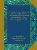 A Comprehensive List of United States Public Documents Now Offered to Organized Public Libraries Free of All Cost