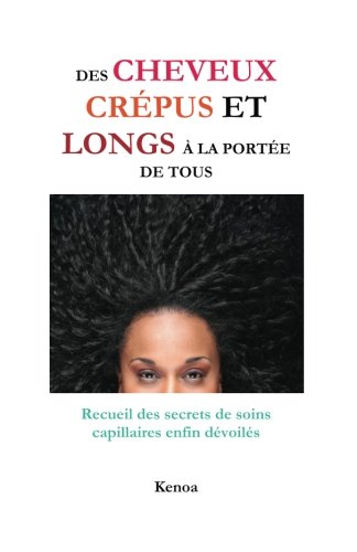 Des cheveux crépus et longs à la portée de tous: Recueil des secrets de soins capillaires enfin dévoilés (French Edition)