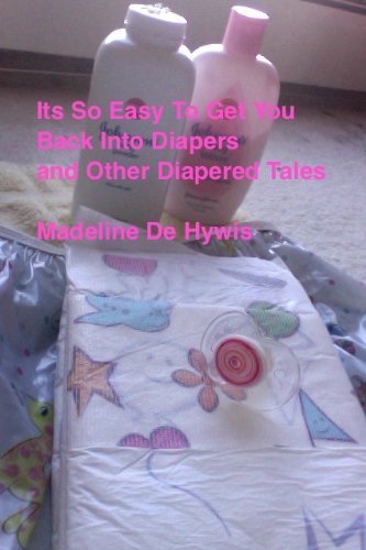 It's So Easy to Get You Back Into Diapers and other Diapered Tales