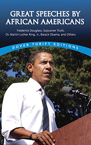 Book Cover Great Speeches by African Americans: Frederick Douglass, Sojourner Truth, Dr. Martin Luther King, Jr., Barack Obama, and Others (Dover Thrift Editions)