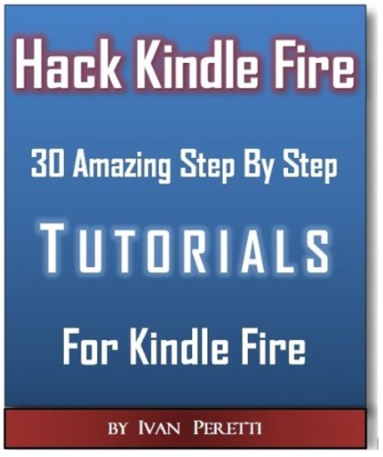 Hacking Kindle Fire With 30 StepByStep Tutorials, Unleash Kindle Fire Power!